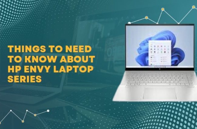 Things to need to know about hp envy laptop series